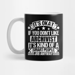 Archivist lover It's Okay If You Don't Like Archivist It's Kind Of A Smart People job Anyway Mug